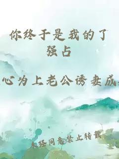 你终于是我的了强占